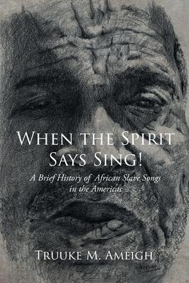 When the Spirit Says Sing!: A Brief History of African Slave Songs in the Americas