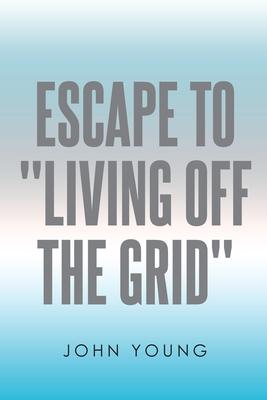 Escape to "Living Off the Grid"