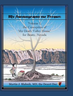 My Autobiography the Prequel: Volume 1, the Conception of "thy Death Valley House" for Beatty, Nevada