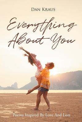 Everything About You: Poems Inspired By Love And Loss