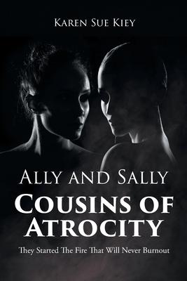 Ally and Sally Cousins of Atrocity: They Started The Fire That Will Never Burnout