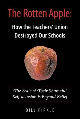 The Rotten Apple: How the Teachers' Union Destroyed Our Schools