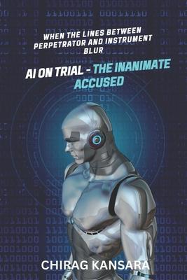 AI on Trial - The Inanimate Accused: When the lines between perpetrator and instrument blur Subscription