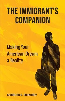 The Immigrant's Companion: Making Your American Dream a Reality