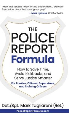 The Police Report Formula: How to Save Time, Avoid Kickbacks, and Serve Justice Smarter