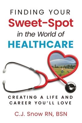 Finding Your Sweet-Spot in the World of Healthcare: Creating a Life and Career You'll Love