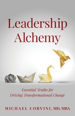Leadership Alchemy: Essential Truths For Driving Transformational Change Subscription