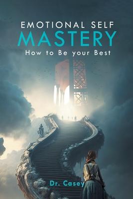 Emotional Self Mastery: How to Be your Best