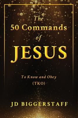 The 50 Commands of Jesus: To Know and Obey (TKO)