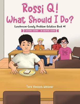 Rossi Q! What Should I Do: Lunchroom-Lonely Problem-Solution Book #1