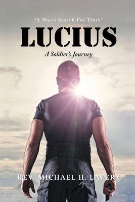 Lucius: A Soldier's Journey "A Man's Search For Truth"