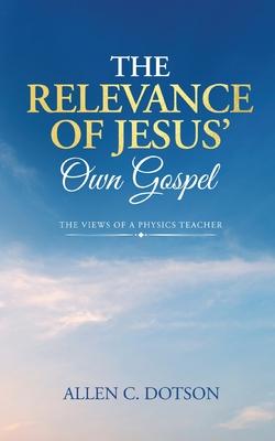 The Relevance of Jesus' Own Gospel: The Views of a Physics Teacher