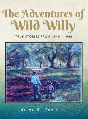 The Adventures of Wild Willy: True Stories from 1940 - 1980