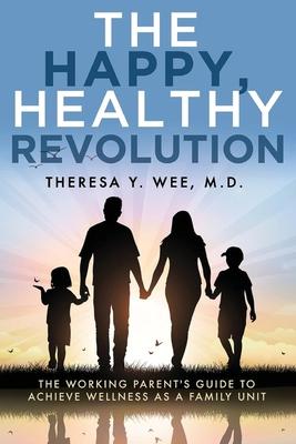 The Happy, Healthy Revolution: The Working Parent's Guide to Achieve Wellness as a Family Unit