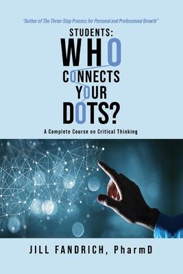 Students: Who Connects Your Dots?: A Complete Course on Critical Thinking