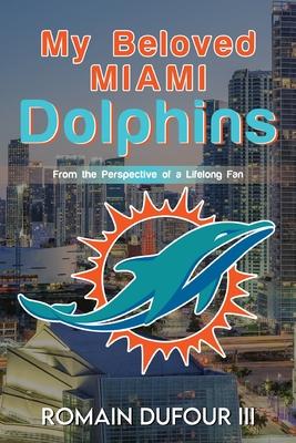 My Beloved Miami Dolphins: From the Perspective of a Lifelong Fan