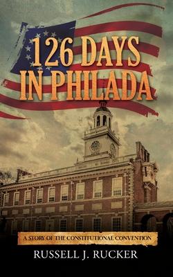 126 Days In Philada: A Story of the Constitutional Convention