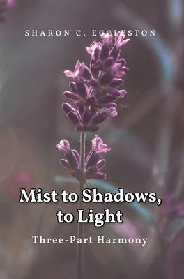 Mist to Shadows, to Light: Three -Part Harmony