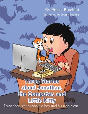 Three Stories about Jonathan, the Computer and Little Kitty: Three short stories about a boy and his magic cat