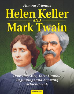 Famous Friends: Helen Keller and Mark Twain: How They Met, Their Humble Beginnings and Amazing Achievements