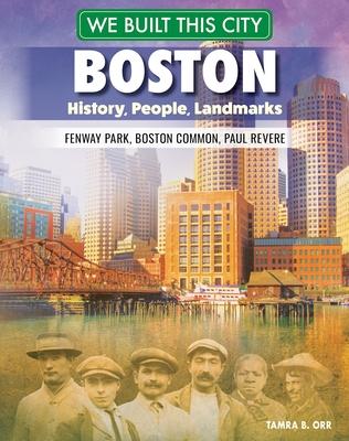 We Built This City: Boston: History, People, Landmarks--Fenway Park, Boston Common, Paul Revere