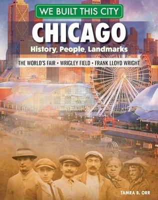 We Built This City: Chicago: History, People, Landmarks - The World's Fair, Wrigley Field, Frank Lloyd Wright