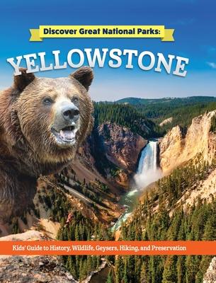 Discover Great National Parks: Yellowstone: Kids' Guide to History, Wildlife, Geysers, Hiking, and Preservation