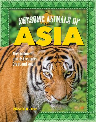 Awesome Animals of Asia: The Continent and Its Creatures Great and Small