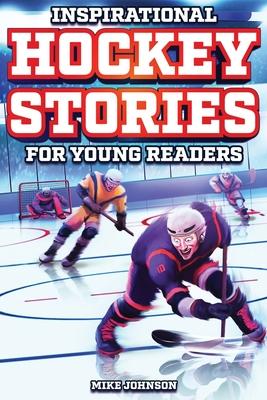 Inspirational Hockey Stories for Young Readers: 12 Unbelievable True Tales to Inspire and Amaze Young Hockey Lovers