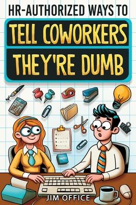 HR-Authorized Ways to Tell Coworkers They're Dumb: Packed with Witty Jokes, Humor And HR-Approved Office Pranks (Funny Gifts For Coworkers)