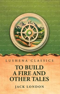 To Build a Fire and Other Tales