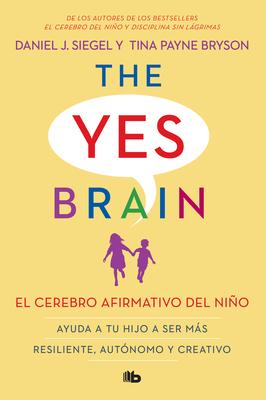 El Cerebro Afirmativo del Nio: Ayuda a Tu Hijo a Ser Ms Resiliente, Autnomo Y Creativo. / The Yes Brain