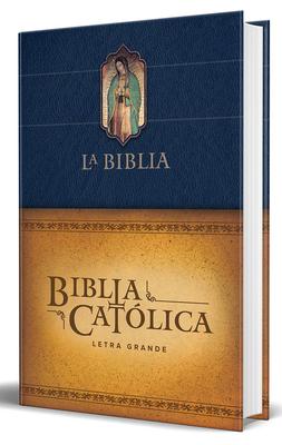 Biblia Catlica Letra Grande, Tapa Dura Azul Con La Virgen de Guadalupe / The CA Tholic Bible: Large Print Edition. Leather-Look Hardcover, Blue Color