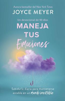 Maneja Tus Emociones (Un Devocional de 90 Das): Sabidura Diaria Para Manteners E Estable En Un Mundo Inestable / Managing Your Emotions