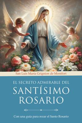 El Secreto Admirable del Santsimo Rosario: Con Una Gua Para Rezar El Santo Rosario / The Admirable Secret of the Holy Rosary