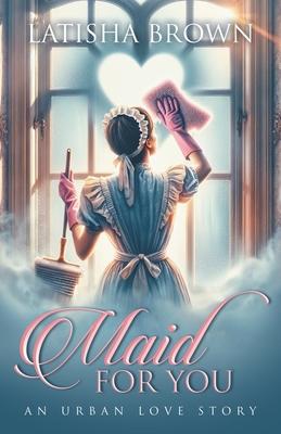 Maid For You: An Urban Love Story