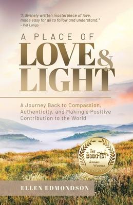 A Place of Love & Light: A Journey Back to Compassion, Authenticity, and Making a Positive Contribution to the World