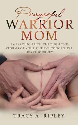 Prayerful Warrior Mom: Embracing Faith Through the Storms of Your Child's Congenital Heart Journey