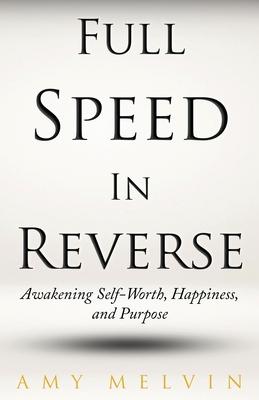 Full Speed In Reverse: Awakening Self-Worth, Happiness, and Purpose