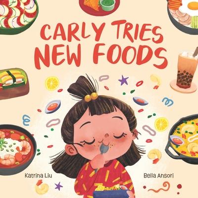 Carly Tries New Foods (A foodie book for picky eaters): encouraging kids to expand their palette