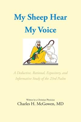 My Sheep Hear My Voice: A Deductive, Rational, Expository, and Informative Study of the 23rd Psalm