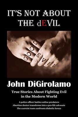 It's Not About the dEvil: True Stories About Fighting Evil in the Modern World