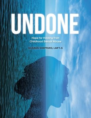 Undone: Hope for Healing from Childhood Sexual Abuse