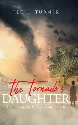 The Tornado's Daughter: The Inspiring True Story of Charlotte Gwalt