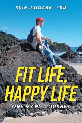 Fit Life, Happy Life: One Man's Journey