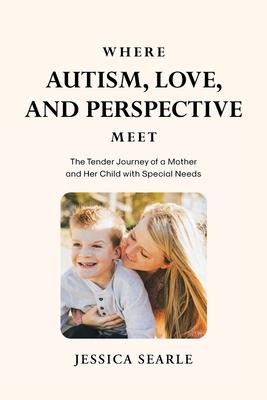 Where Autism, Love, and Perspective Meet: The Tender Journey of a Mother and Her Child with Special Needs