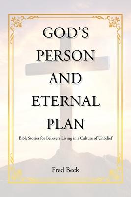 God's Person and Eternal Plan: Bible Stories for Believers Living in a Culture of Unbelief