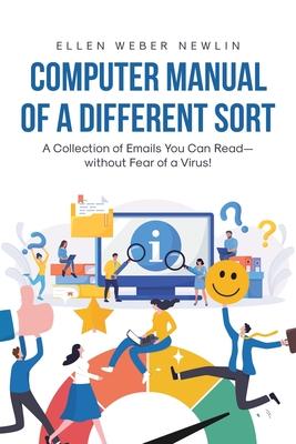 Computer Manual of a Different Sort: A Collection of Emails You Can Read-without Fear of a Virus!