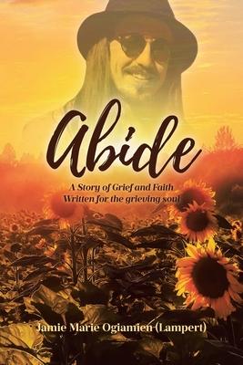 Abide: A Story of Grief and Faith Written for the grieving soul