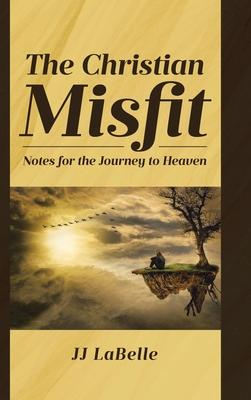 The Christian Misfit: Notes for the Journey to Heaven